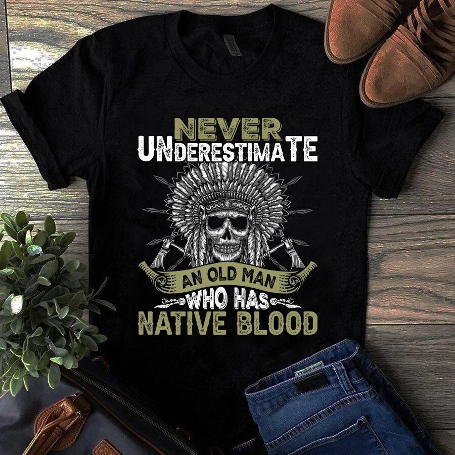 Men s and Women s T-shirts Never Underestimate an Old Man Who Has Native Blood Native American XL