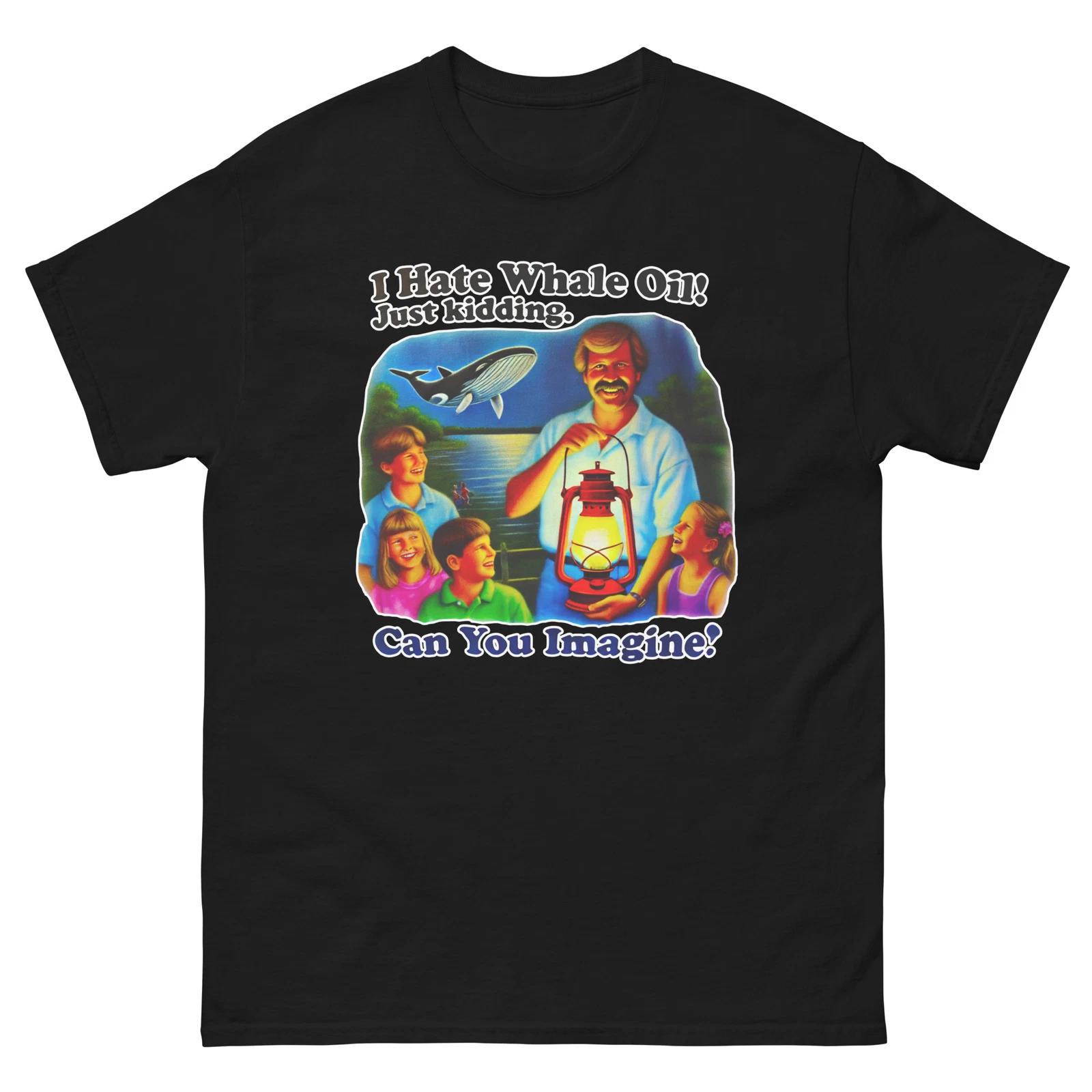 I Hate Whale Oil Just Kidding Funny T-Shirt Shirt L