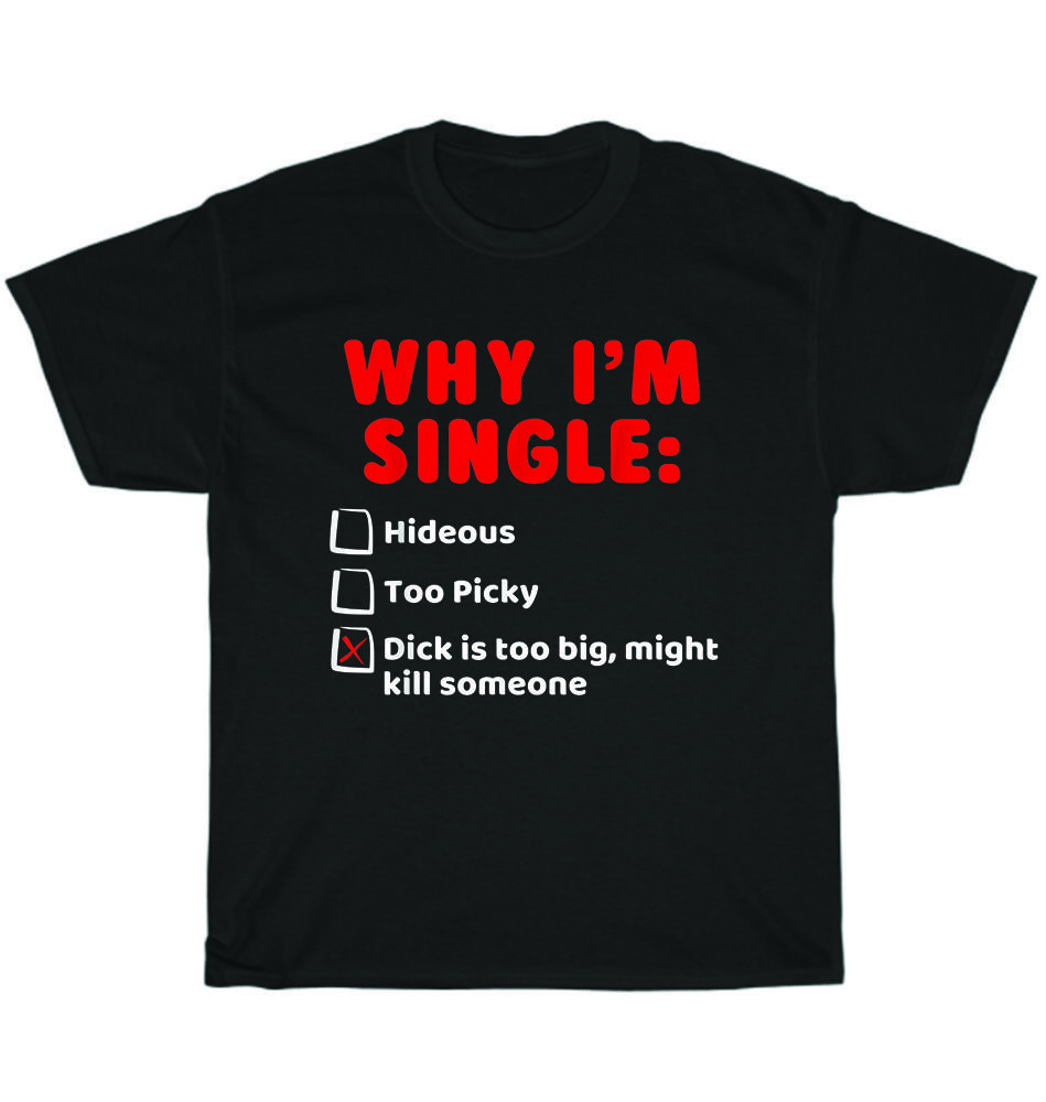 Почему я один Уродлив Слишком привередлив Член слишком большой Футболка Унисекс Смешная футболка Подарок S