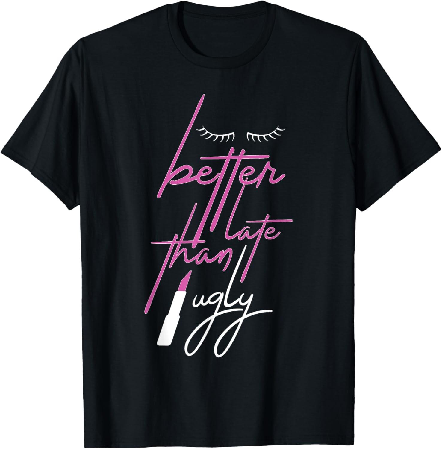 Funny Sarcastic Better Late than Ugly Funny Womens Gift T-Shirt S разноцветный