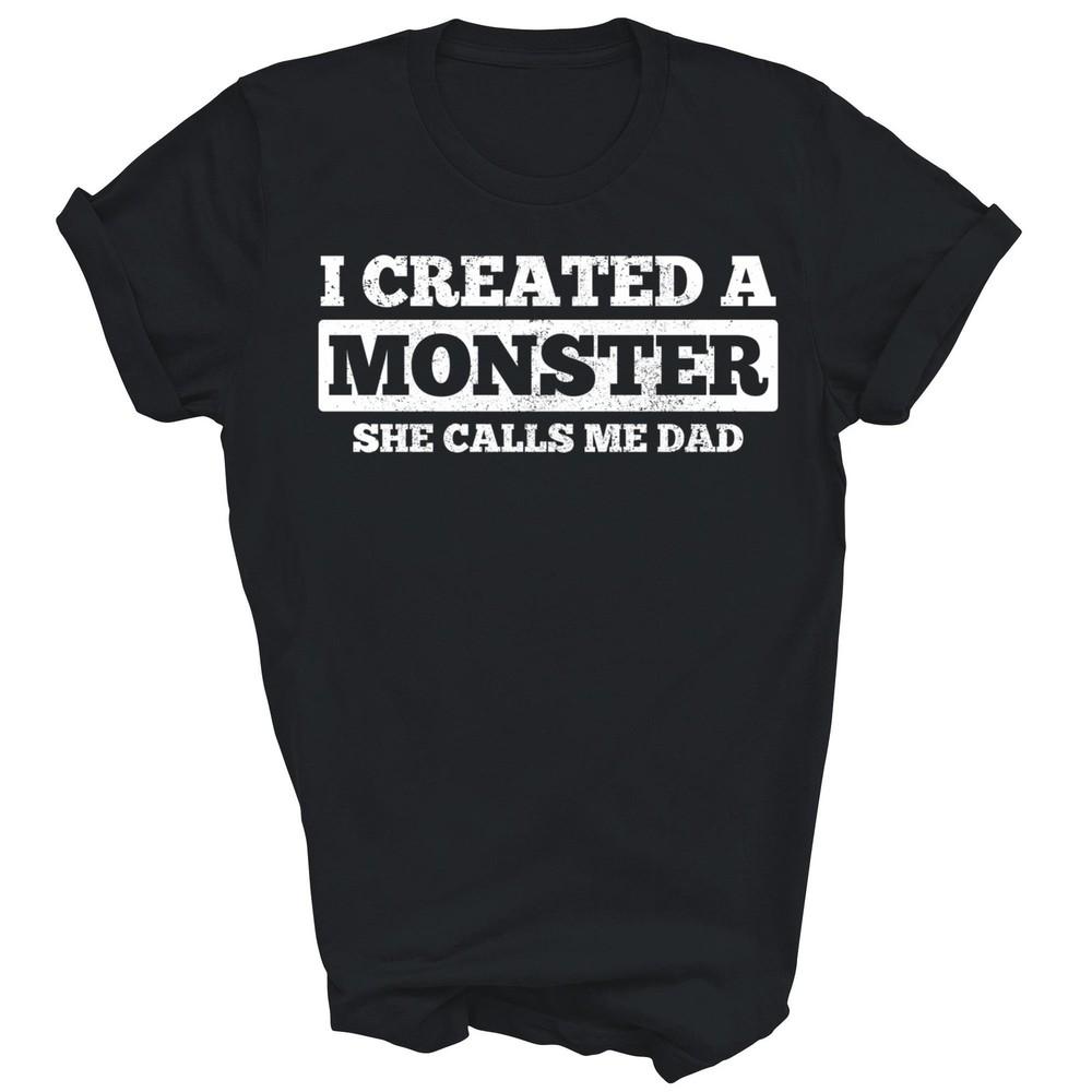 

Father s Day I Created A Monster She Calls Me Dad Unisex Shirt Gift 3XL