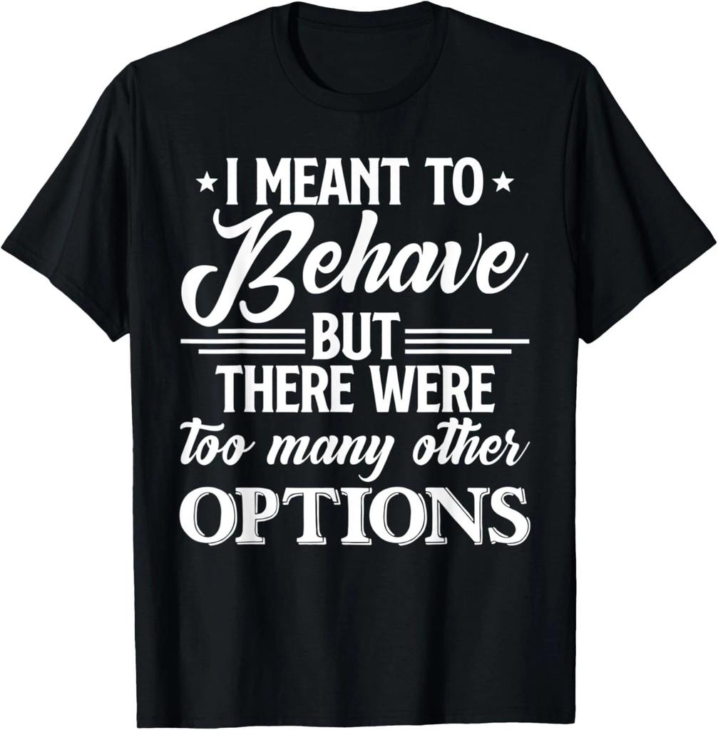 I Meant To Behave But There Were Too Many Other Options Gift Unisex T-Shirt