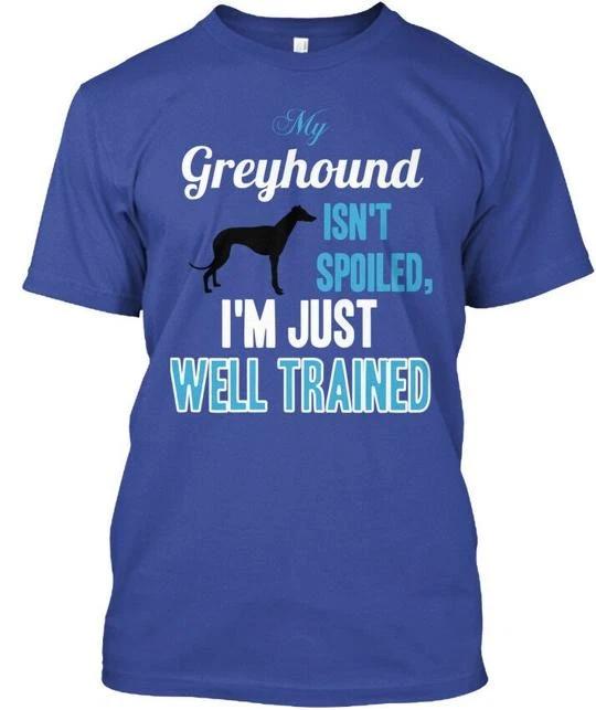 Greyhound Spoiled My Isnt Im Just Well Trained TTshirt Made in USA Size S to 5XL S
