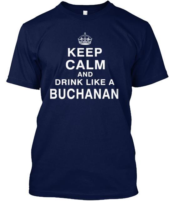 Keep Calm And Drink Like A Buchanan T-Shirt Made in the USA Size S to 5XL 3XL