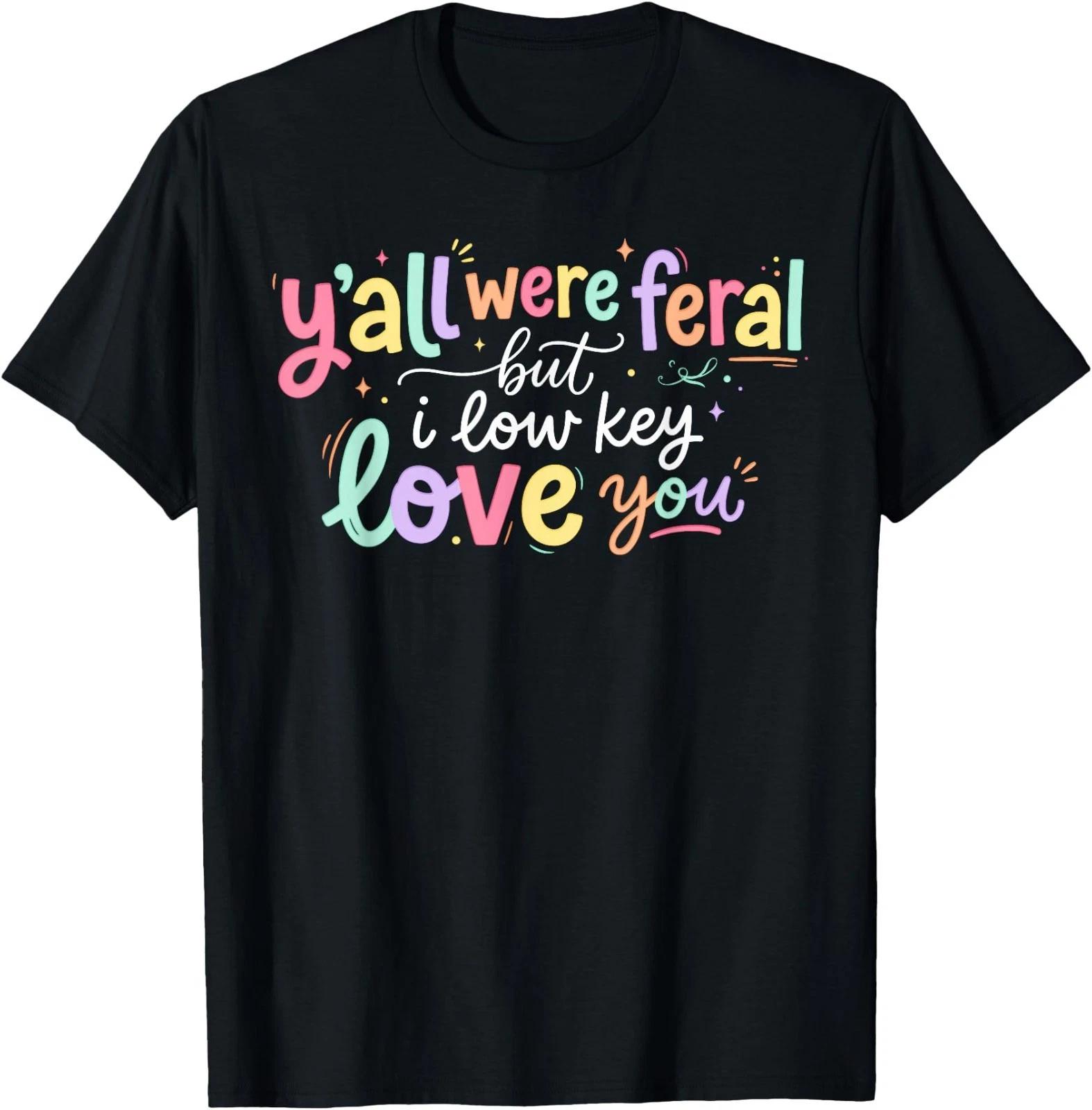 Y all were Feral But I Lowkey Love You Funny Teacher Women T-Shirt 2XL