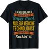 Nuklearmedizinischer Technologe Geschenke - Lustiges Anerkennungsgeschenk Unisex T-Shirt