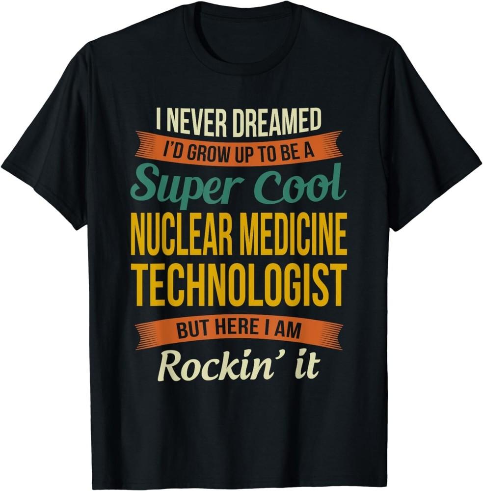

Nuclear Medicine Technologist Gifts - Funny Appreciation Gift Unisex T-Shirt S