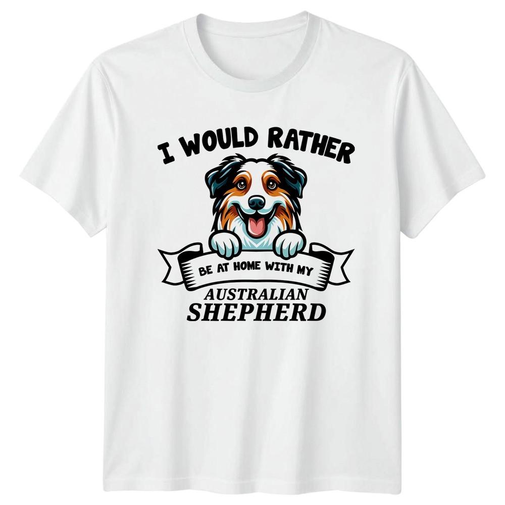 I Would Rather Be At Home TShirt Australian Shepherd Birthday Gift S