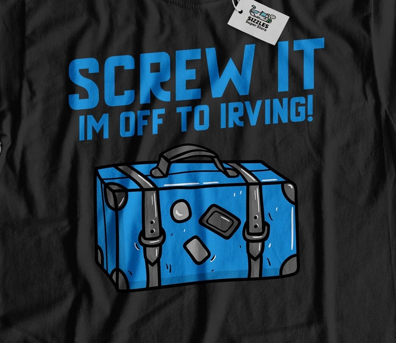 

I m Off To Irving Unisex Funny Moving To Irving T-Shirt Texas Tee S