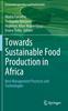 Bok Towards Sustainable Food Production In Africa : Best Management Practices and Technologies
