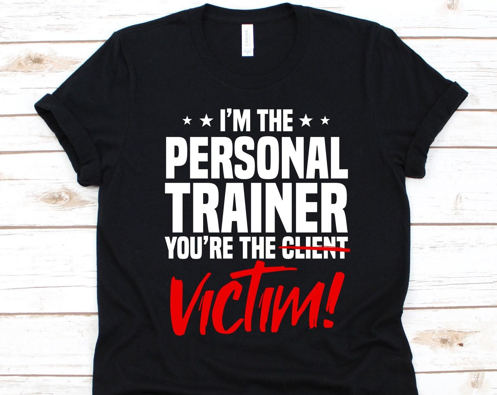 I m The Personal Trainer You re The Victim Shirt, Gift For Fitness Instructor, Health Fitness Specialist, Personal Trainer, Fitness Coach 2XL