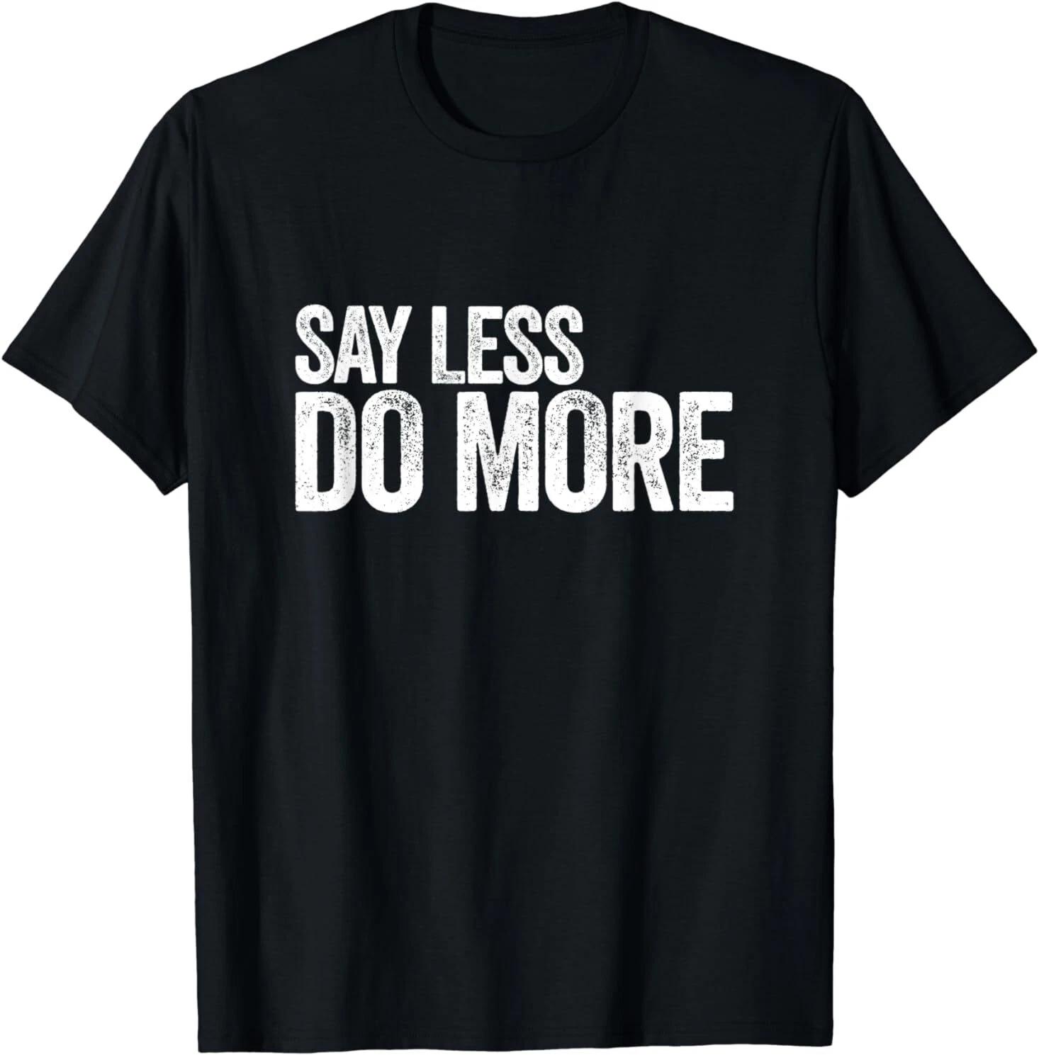 NEW Say Less Do More, Work Harder Motivational Quote Gift Gym Gift T-Shirt S-3XL XS