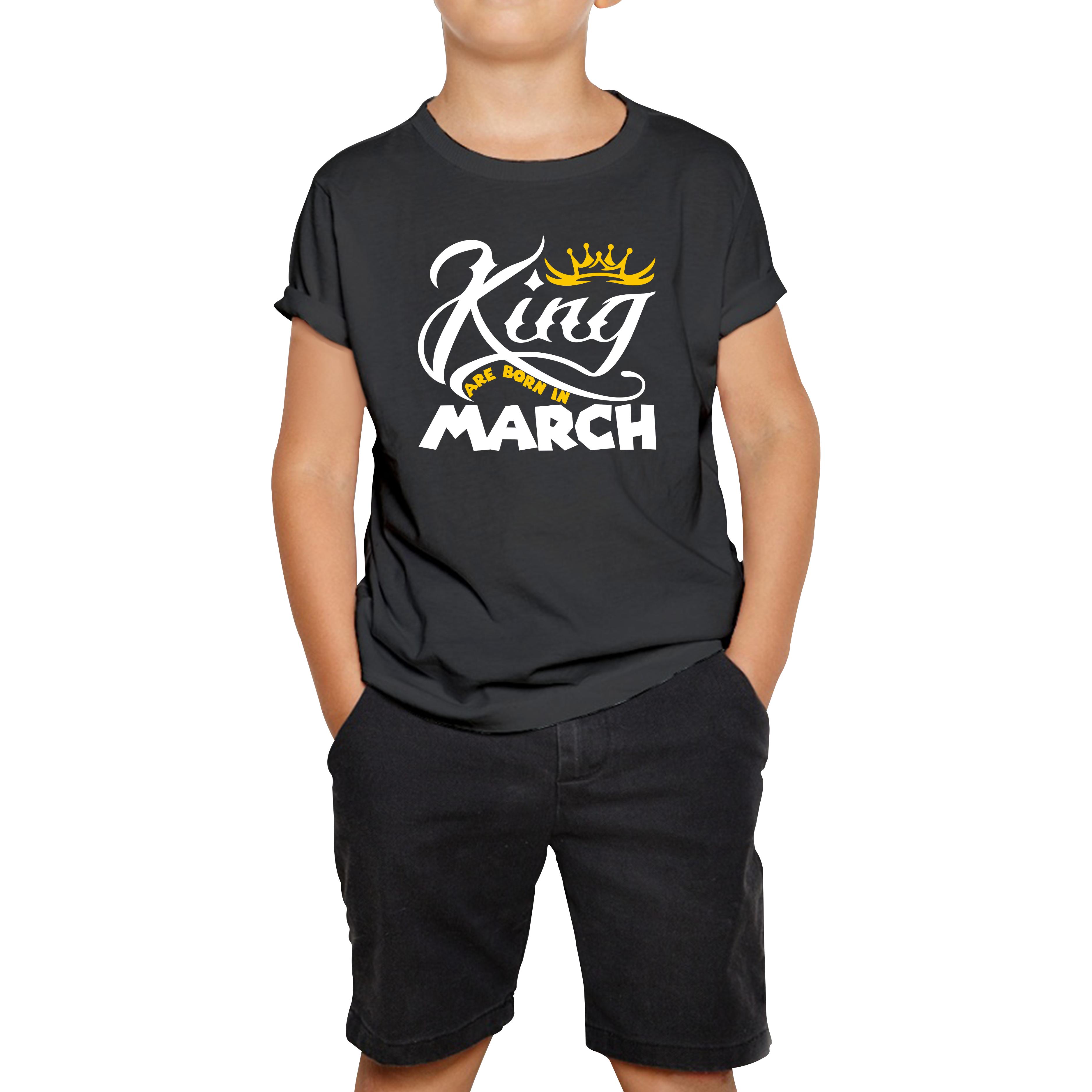 King Are Born In March Funny Birthday Month March Birthday Sayings Quotes Kids Tee 140