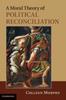 The A Moral Theory of Political Reconciliation Book