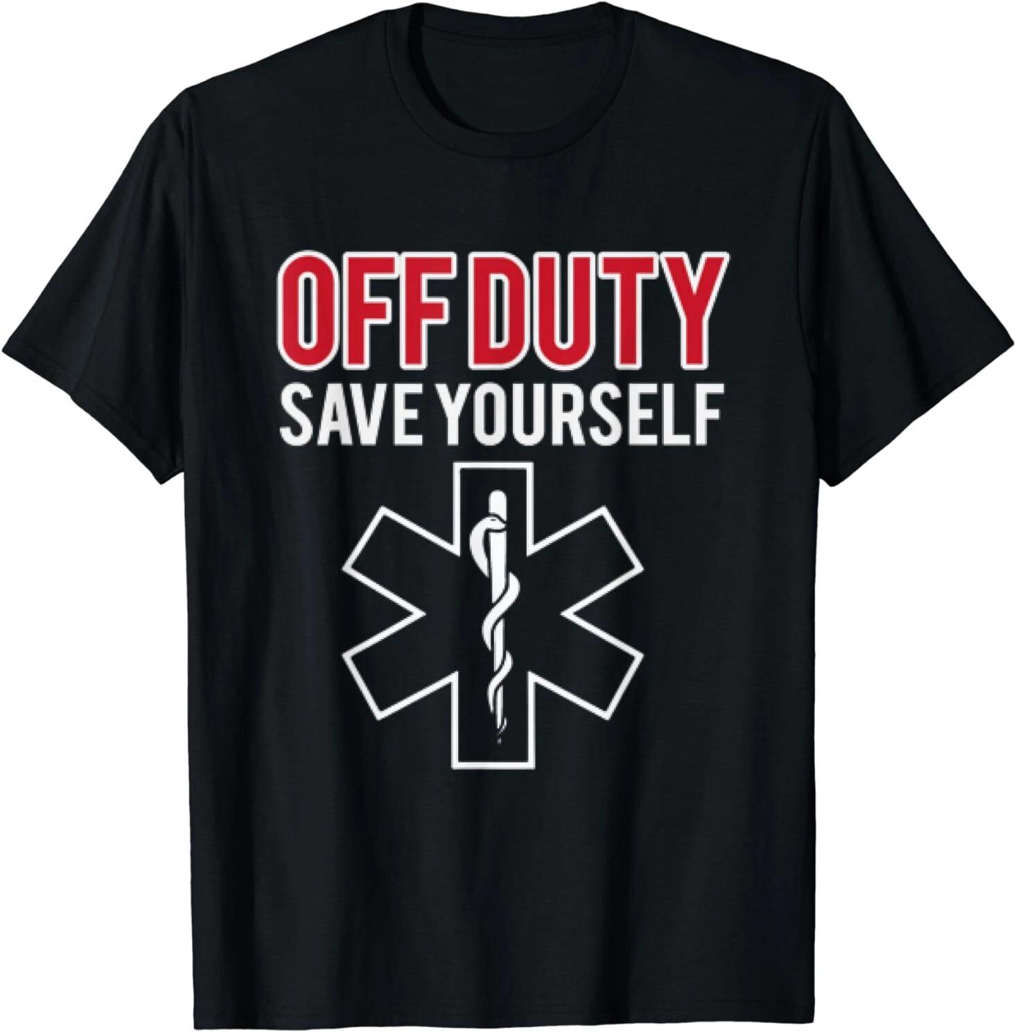 NEW Funny stupid Off Duty Save Yourself Medic and EMT EMS Gift Tee T-Shirt S-3XL L