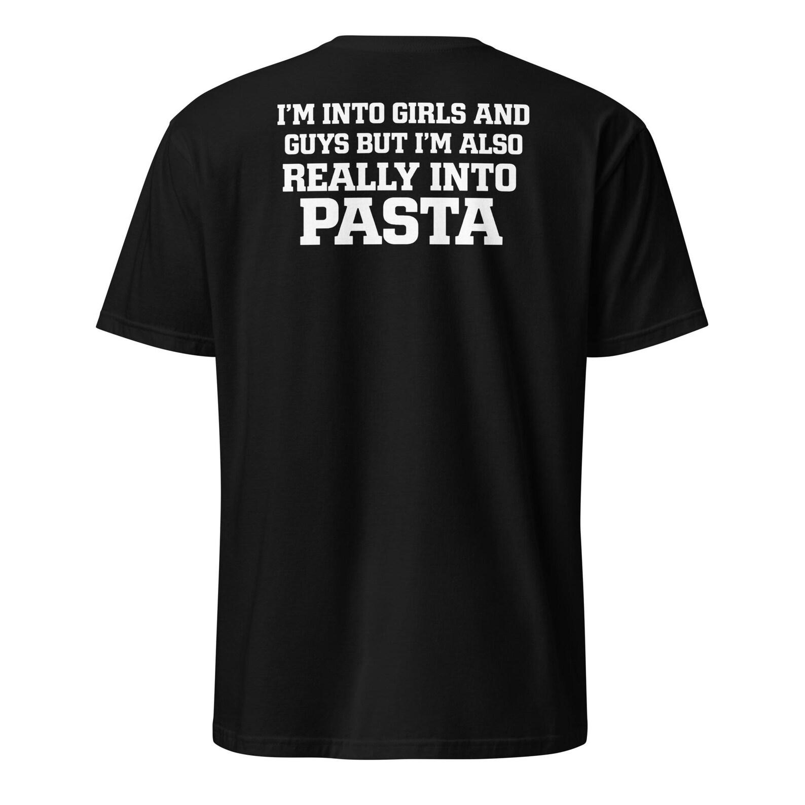 Funny Pasta Lover Shirt, I m Into Girls And Guys But Really Into Pasta Tee, Food Humor Shirt, Pasta Lover Gift L