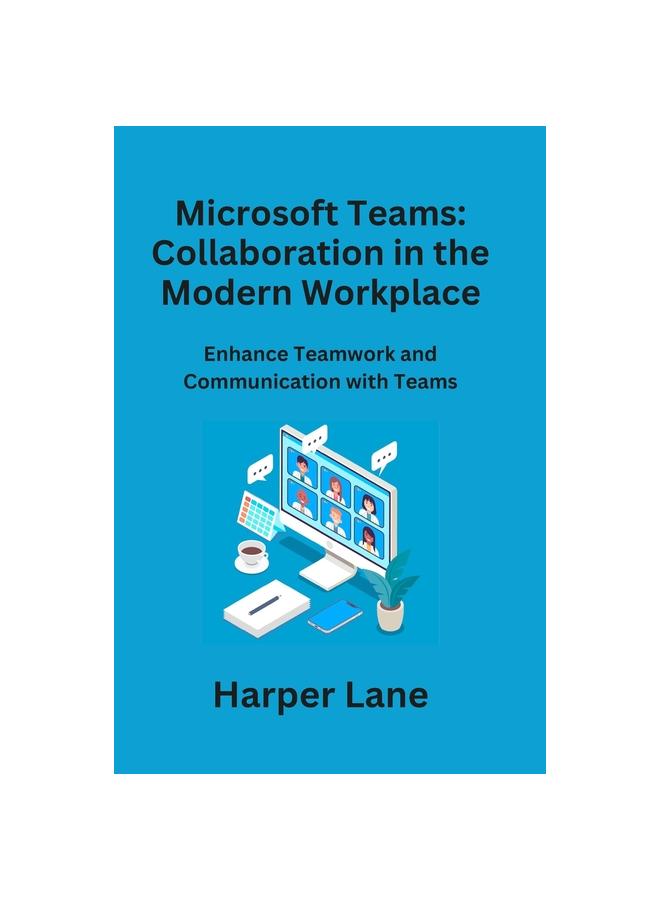 The Microsoft Teams : Enhance Teamwork and Communication with Teams Book