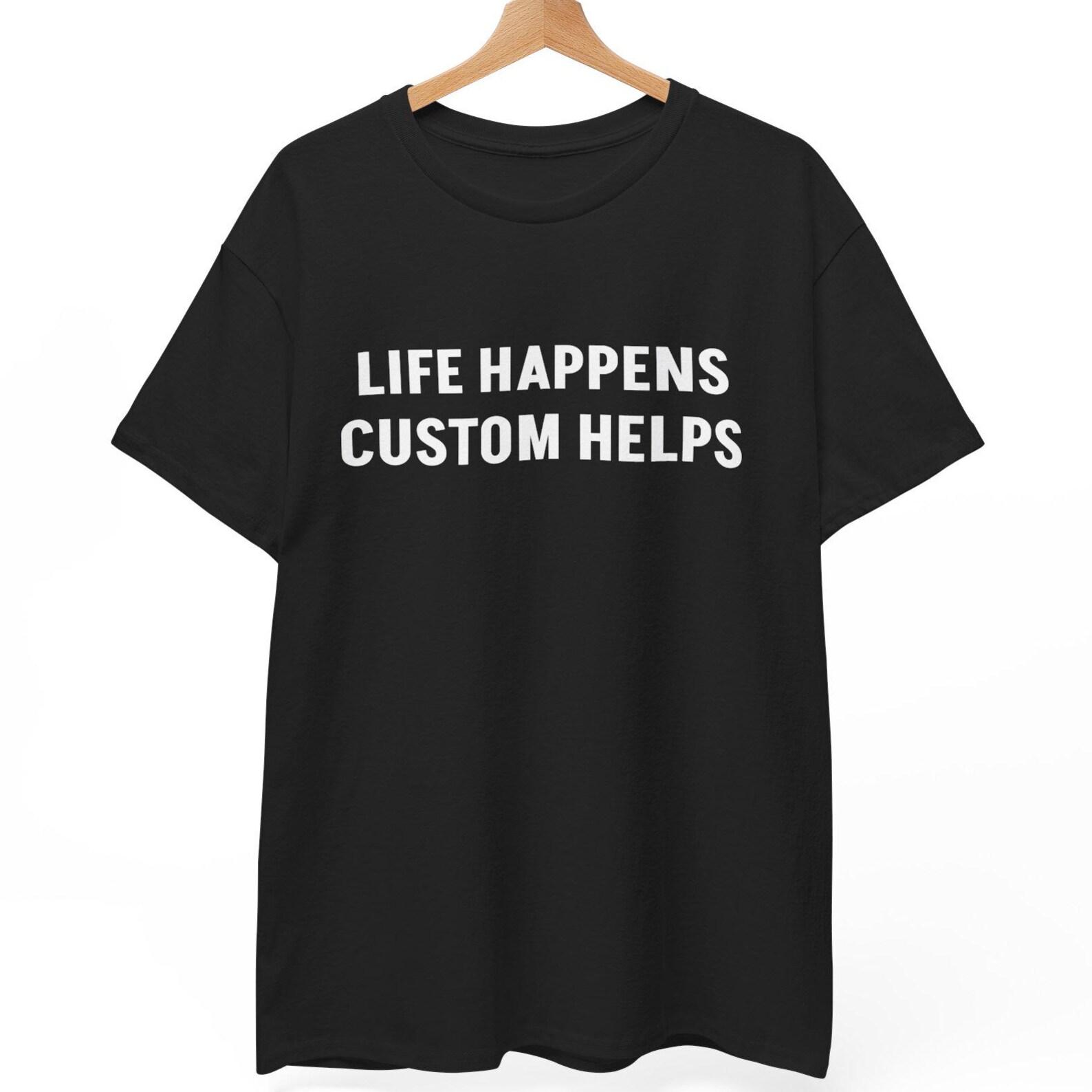 Life Happens CUSTOM Helps T shirt | Customizable S