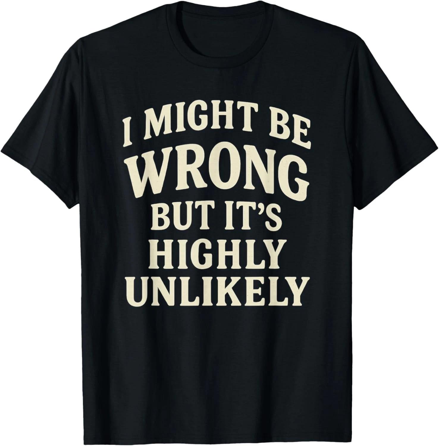 I Might Be Wrong But It_s Highly Unlikely Sarcastic Novelty T-Shirt M