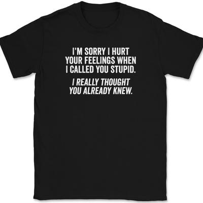 Es tut mir leid, dass ich deine Gefühle verletzt habe T-Shirt Herren Damen T-Shirts Oberteil Tee Lustig Sarkastisch Humor Neuheit Geschenk