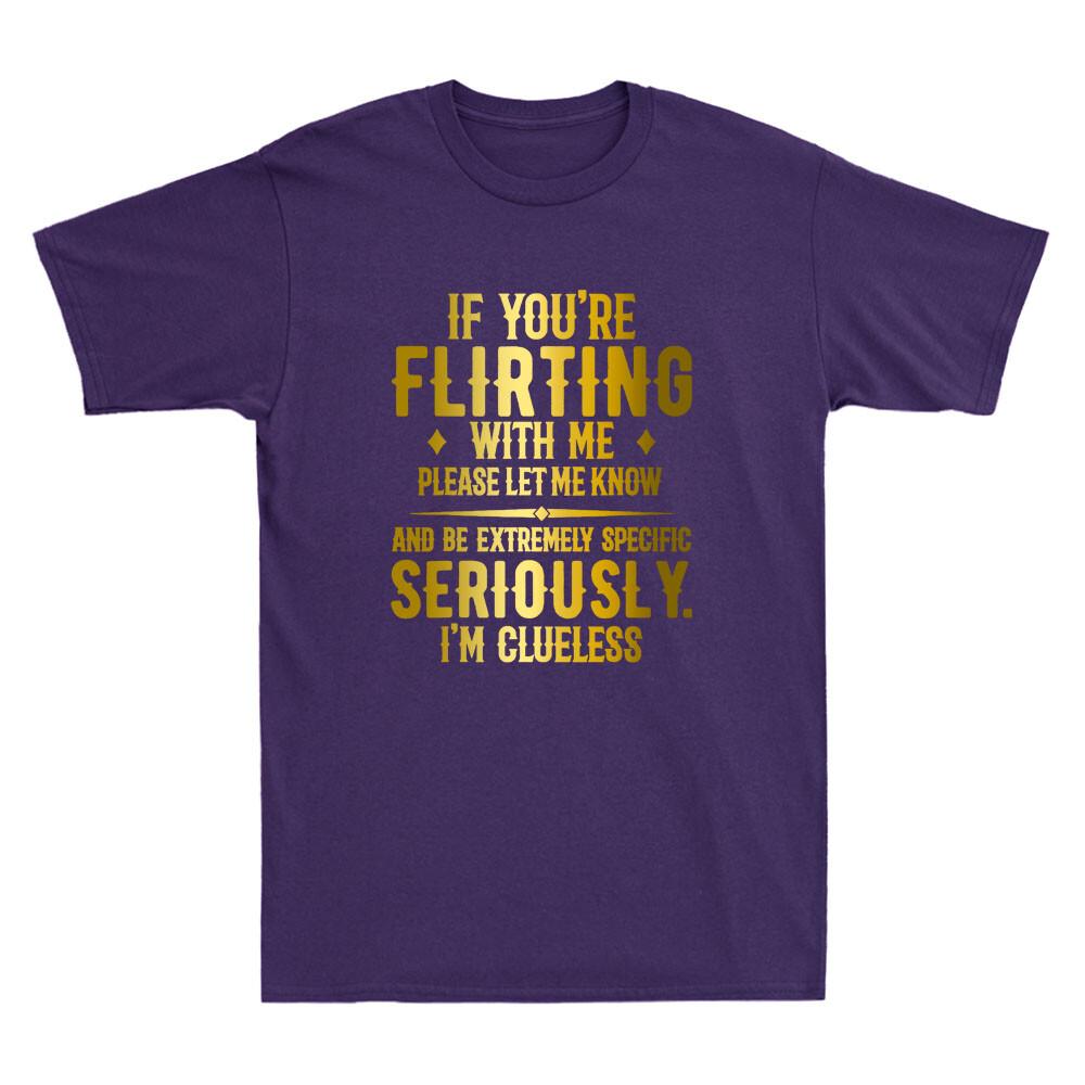 If Youre Flirting With Me Please Let Know And Be Extremely Funny Unisexs Tshirt