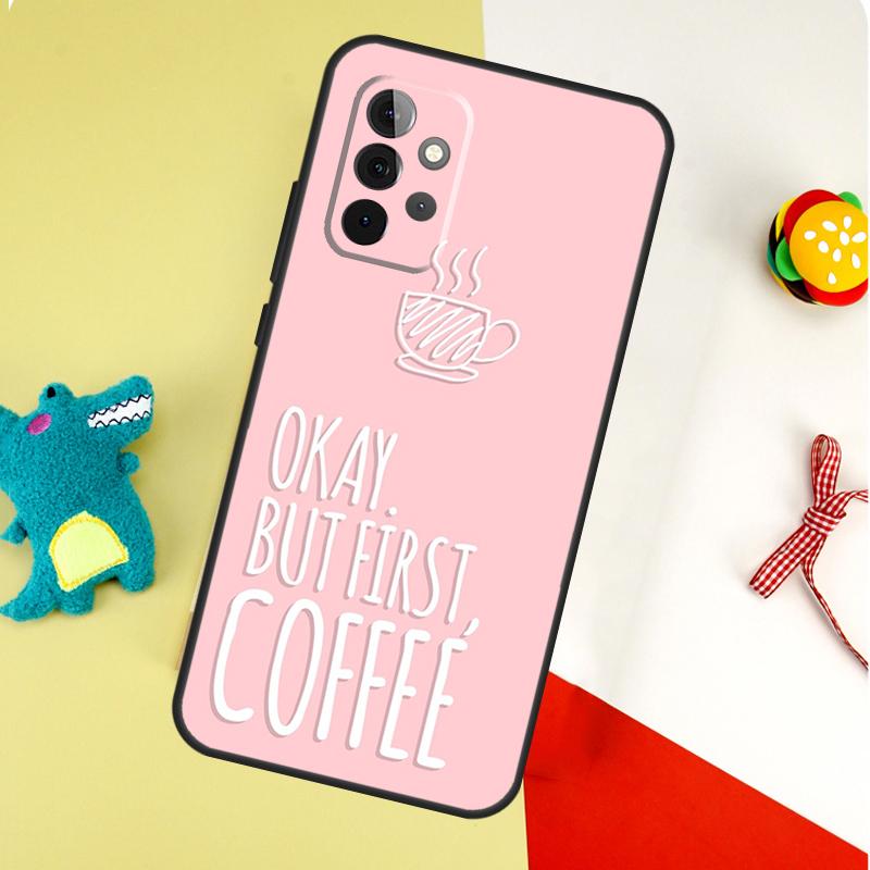 OK But First Coffee For Samsung Galaxy A54 A34 A14 A55 A35 A15 A53 A33 A13 A05 A06 A16 A22 A32 A52 Phone Case