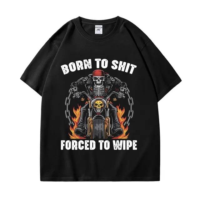 Born To Shit Forced To Wipe Funny Hard Skeleton Meme Tshirt Gothic Vintage Short Sleeve T Shirt Unisex Fashion Casual Tshirts