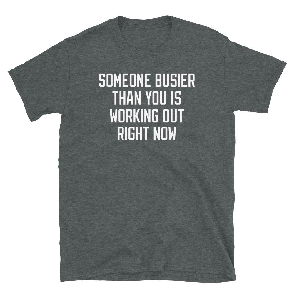 

Someone Busier Than You Is Working Out Right Now Short-Sleeve Unisex T-Shirt 3XL