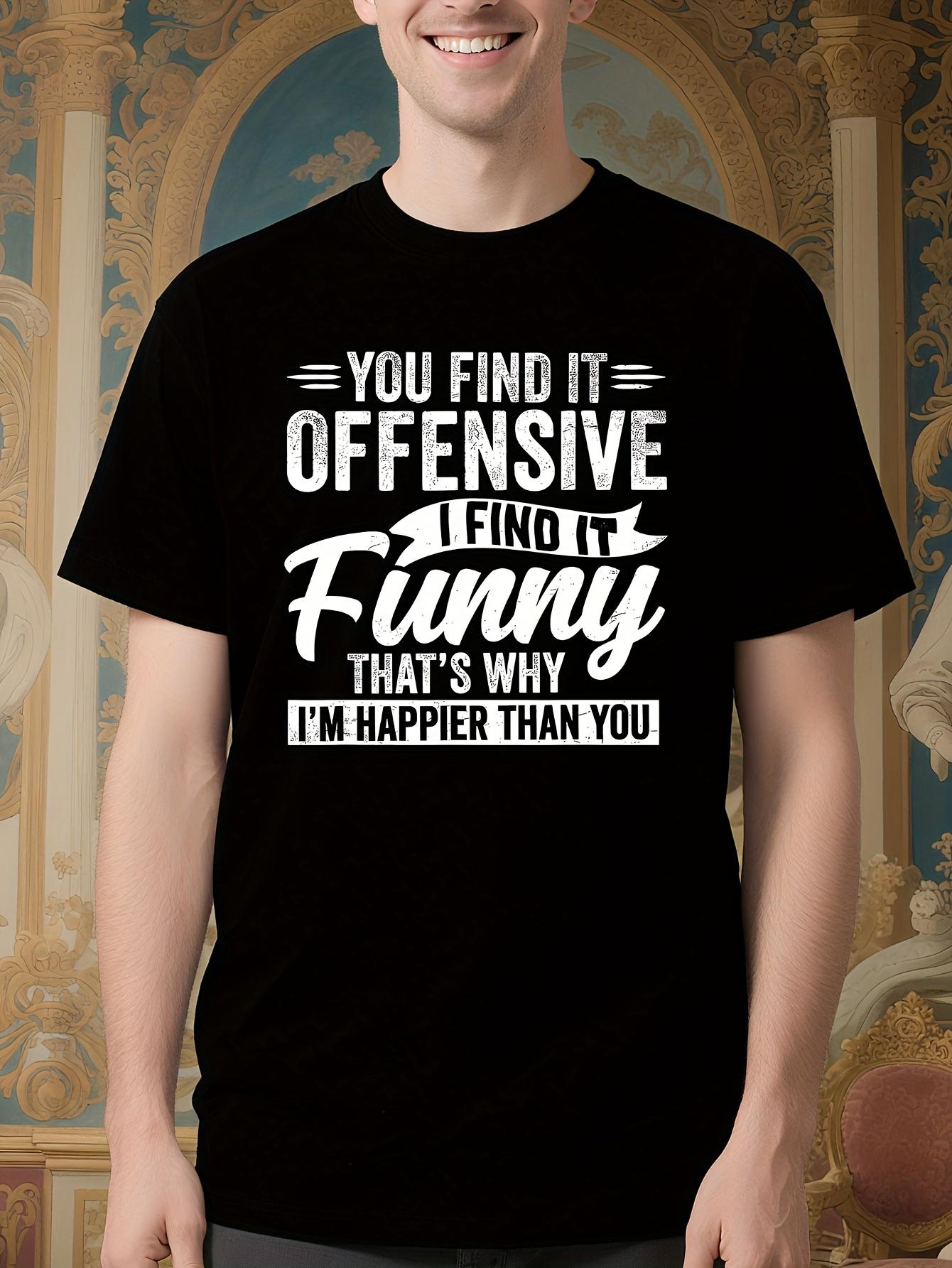 Sarcastic Humor Quote Tshirt You Find It Offensive I Find... XL