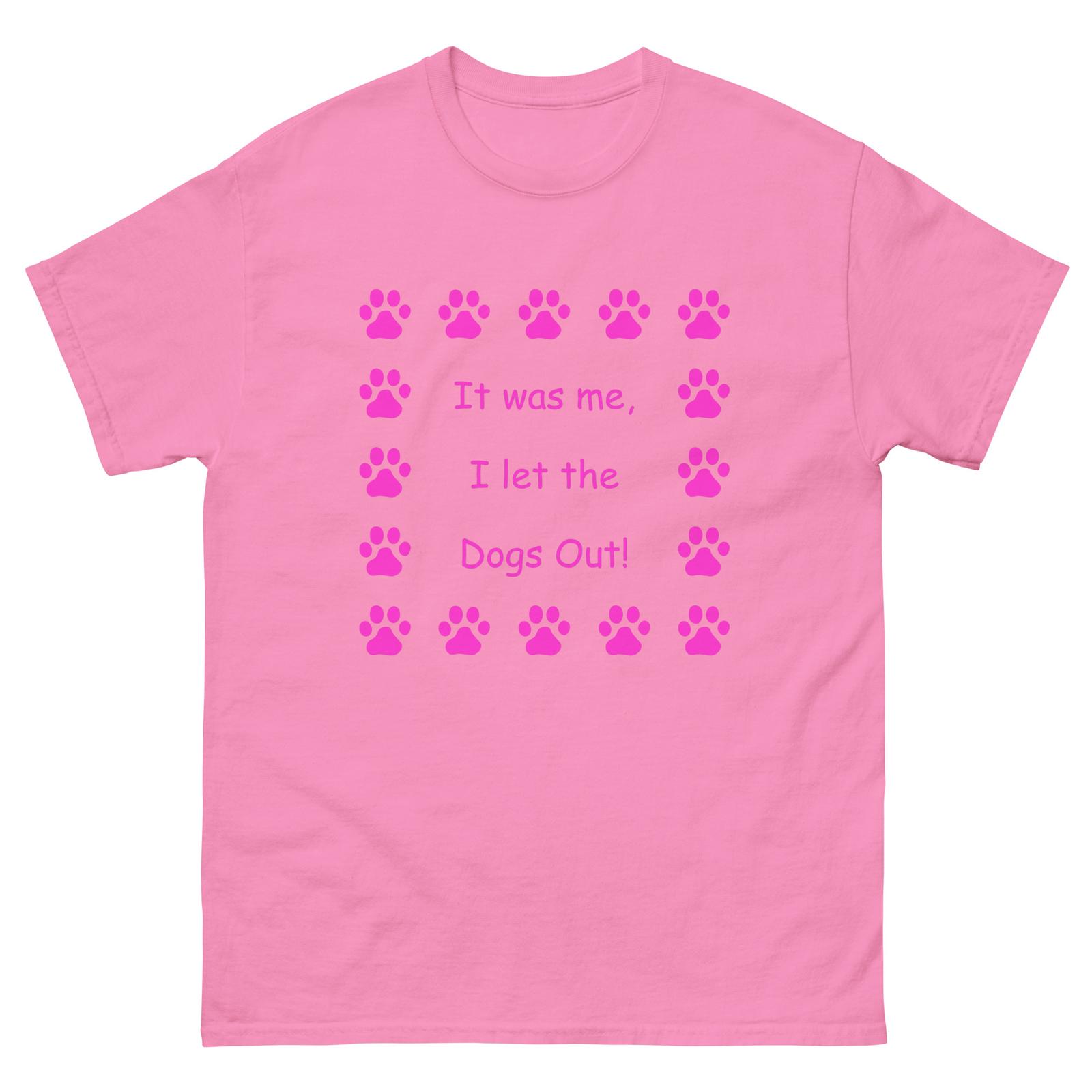 It was me, I let the Dogs Out! Who Let the Dogs Out, Unisex T-Shirt Mens Womens Tees Top Pink 2XL