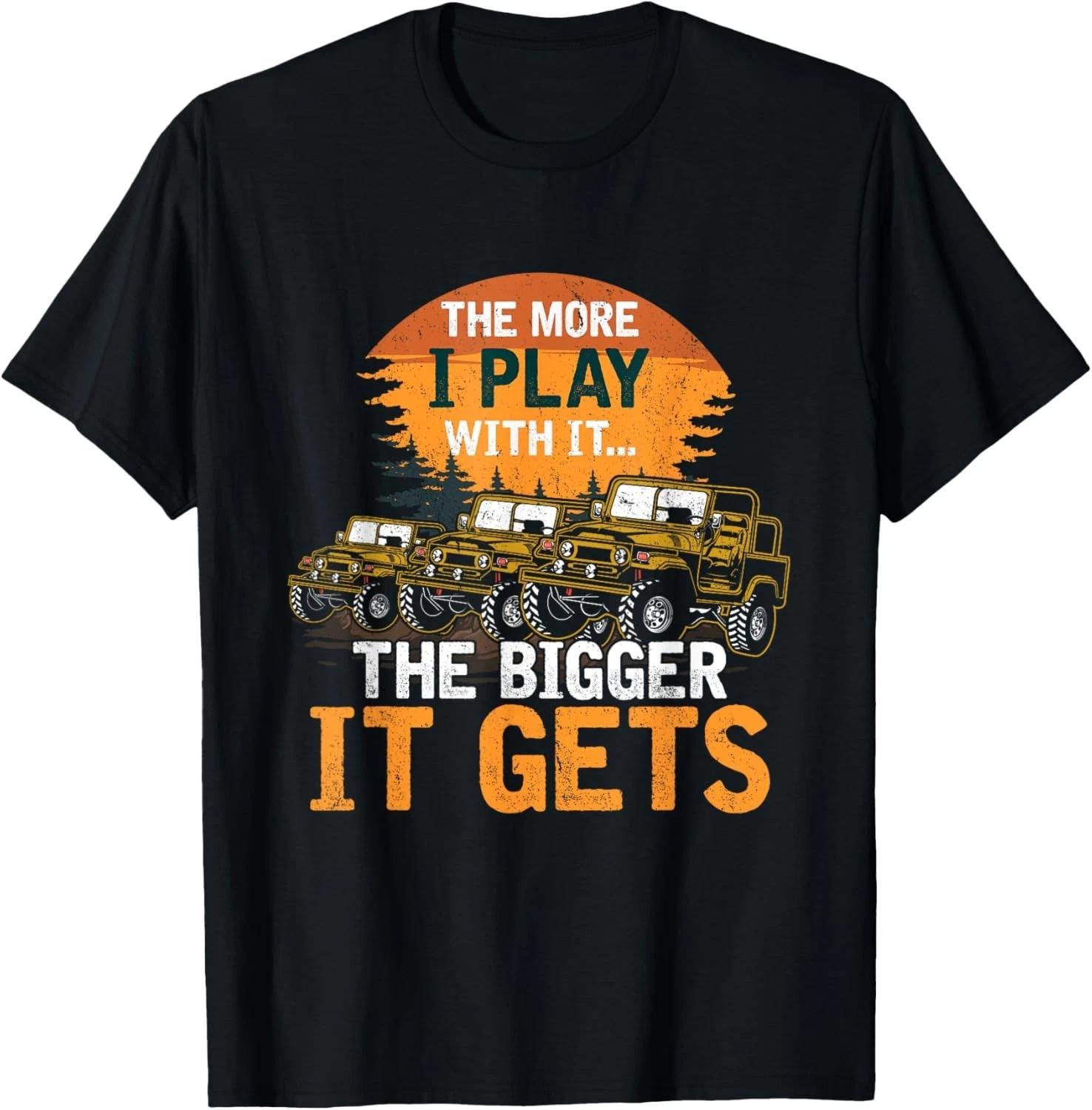 The More I Play With It The Bigger It Gets Off Road Funny Gift Unisex T-Shirt M
