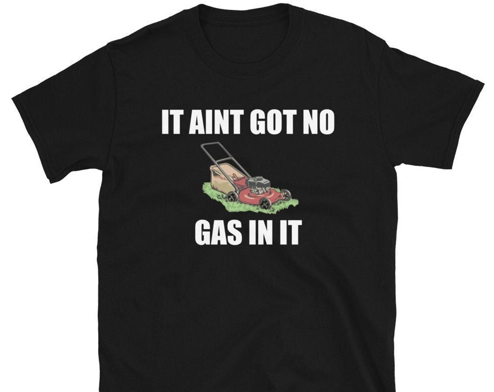 It Aint Got No Gas In It - Unisex T-Shirt S
