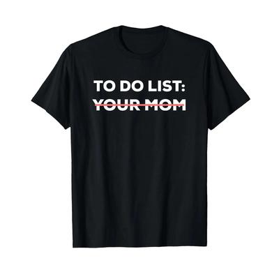 Funny To Do List Your Mom Sarcasm Sarcastic Slogan T Shirt Black Vintage Versatile Slightly Soft Stylish