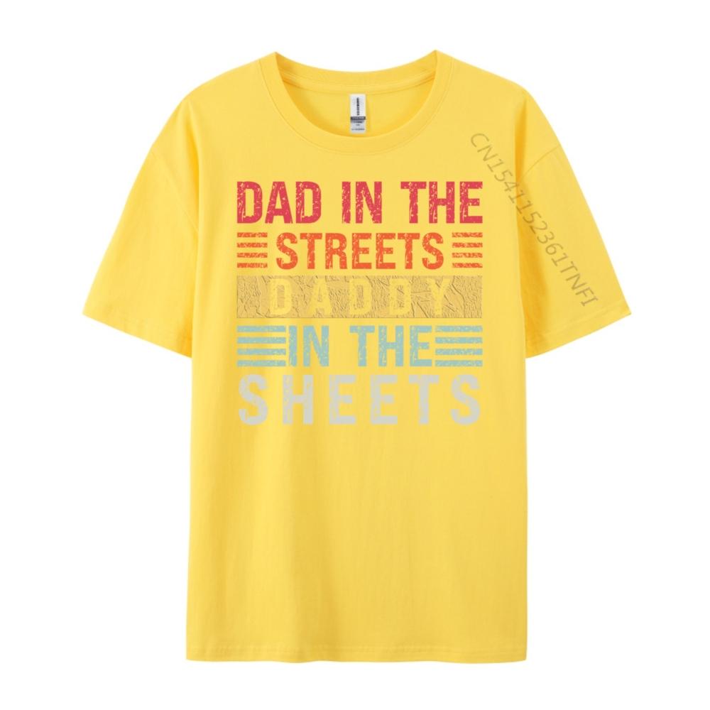Dad In The Streets Daddy In The Sheets Father Day Men T Shirts High Quality Custom T Shirt For Man Casual