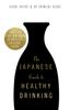 The The Japanese Guide To Healthy Drinking : Advice from a Sake-loving Doctor On How Alcohol Can Be Good for You Book