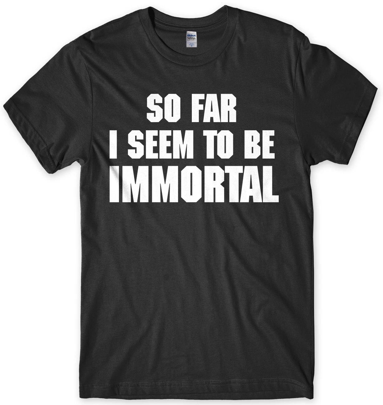 So Far I Seem To Be Immortal Funny Mens Unisex T-Shirt S