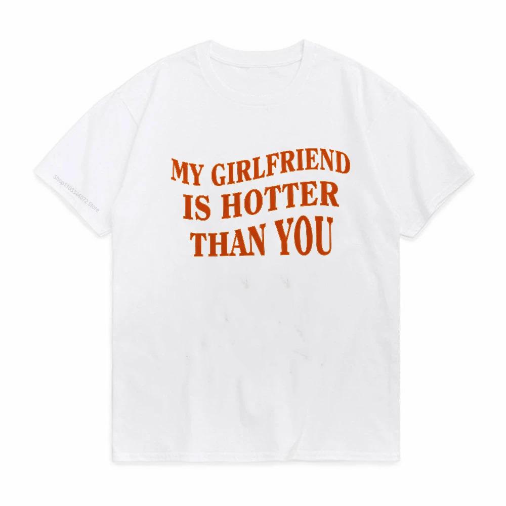 My Girlfriend Is Hotter Than You TShirt for Men Valentines Day T Shirt Fun Boyfriend Tee Shirt Short Sleeve Woman Tshirt