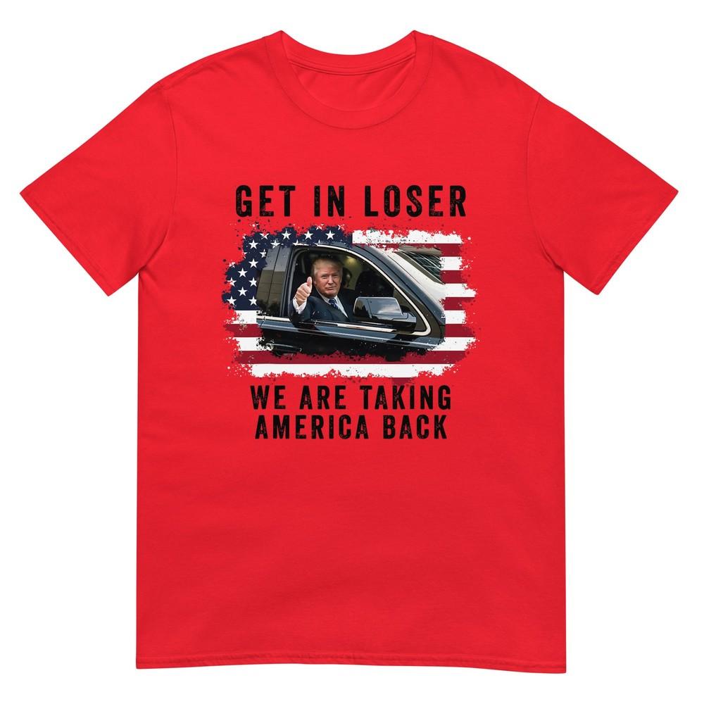 Trump Get In Loser Were Taking America Back Trump Merica TShirt S