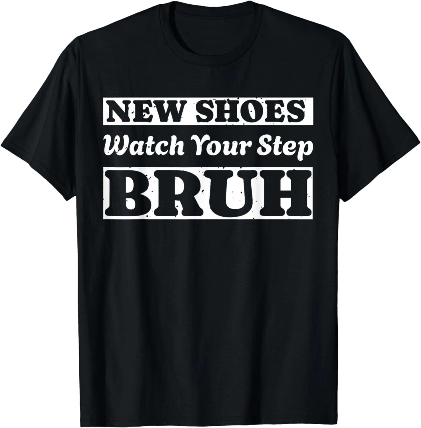 New Shoes Watch Your Step Bruh Funny Sneaker Kicks Gift Unisex T-Shirt XL