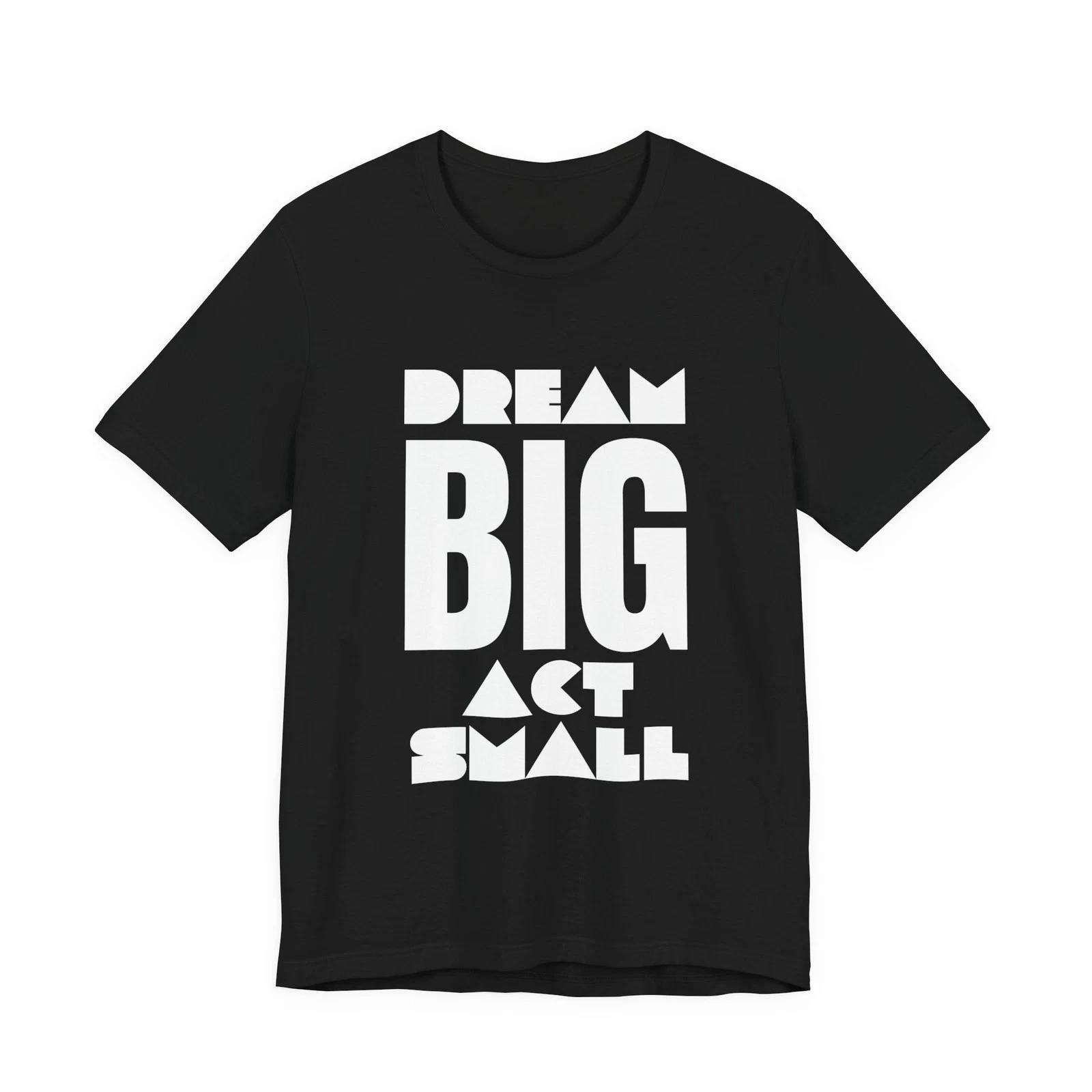 Dream Big Act Small 100% Cotton T-shirt Mens Tees Top, Inspirational Quote, Motivational Tee, Kindness 2XL
