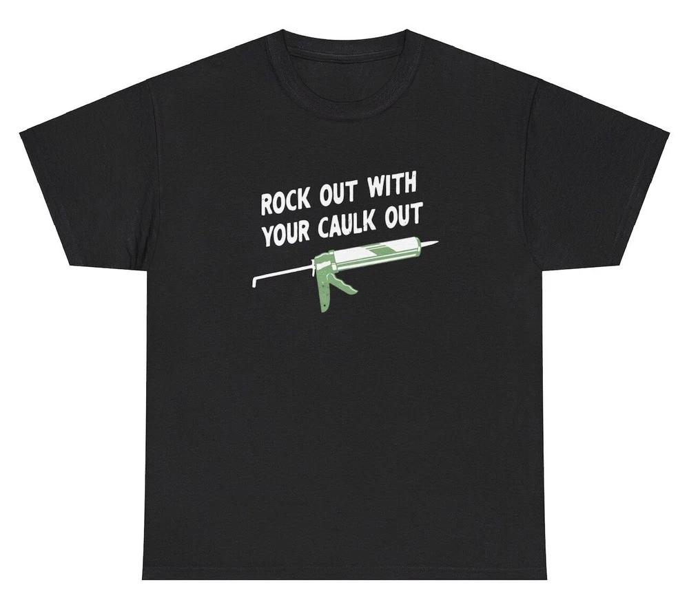Rock Out With Your Caulk Out T Shirt Funny Inappropriate Construction Pun Tee S
