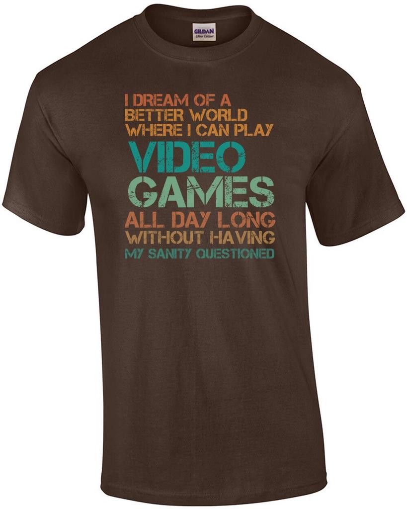 I dream of a better world where I can play video games all day - Gaming T-Shirt