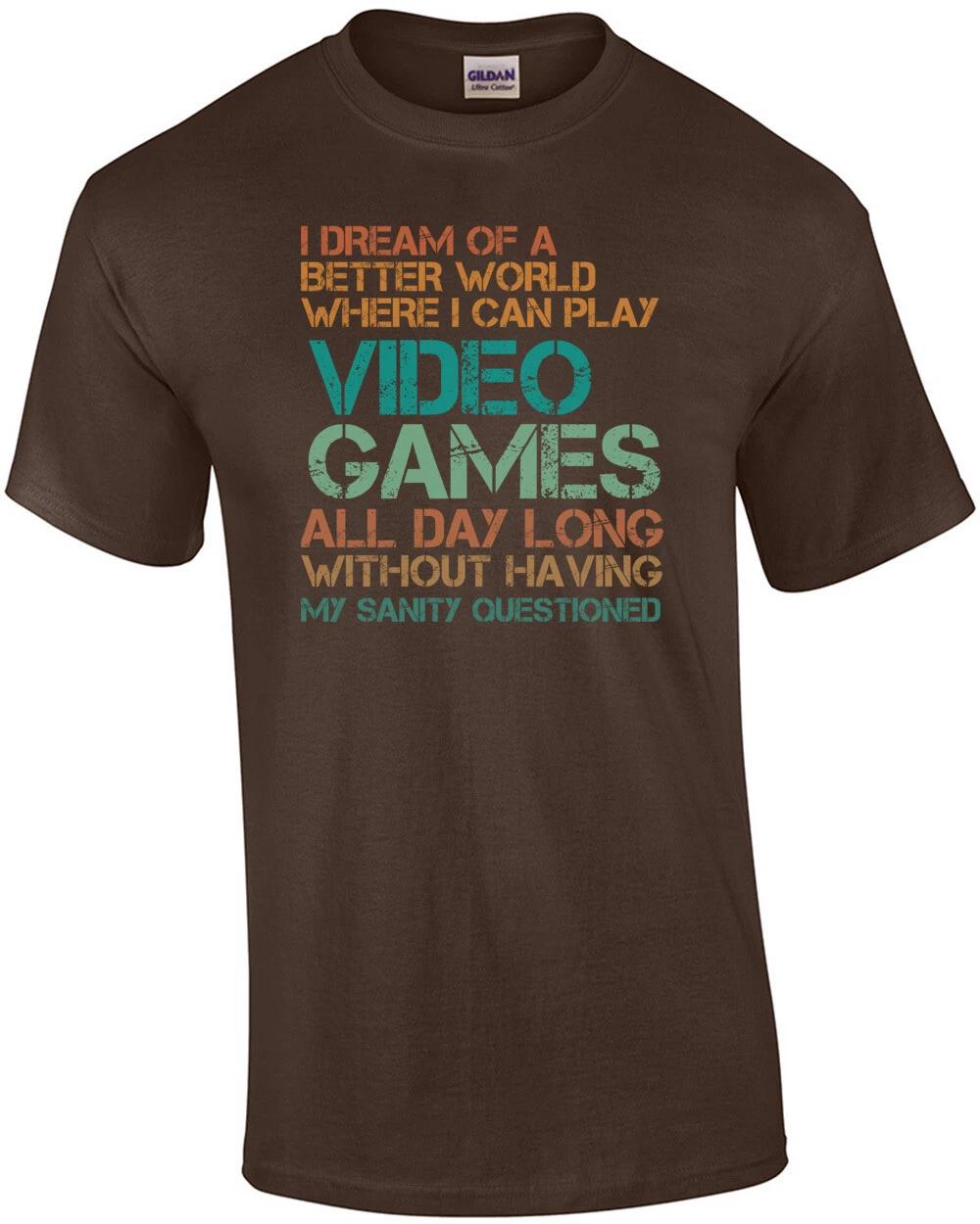 

I dream of a better world where I can play video games all day - Gaming T-Shirt 4XL