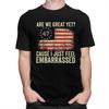 Custom Are We Great Yet Cause I Just Feel Embarrassed T Shirt Men Short Sleeves 100 Cotton Tshirt Leisure Tees Fashion Tshirt