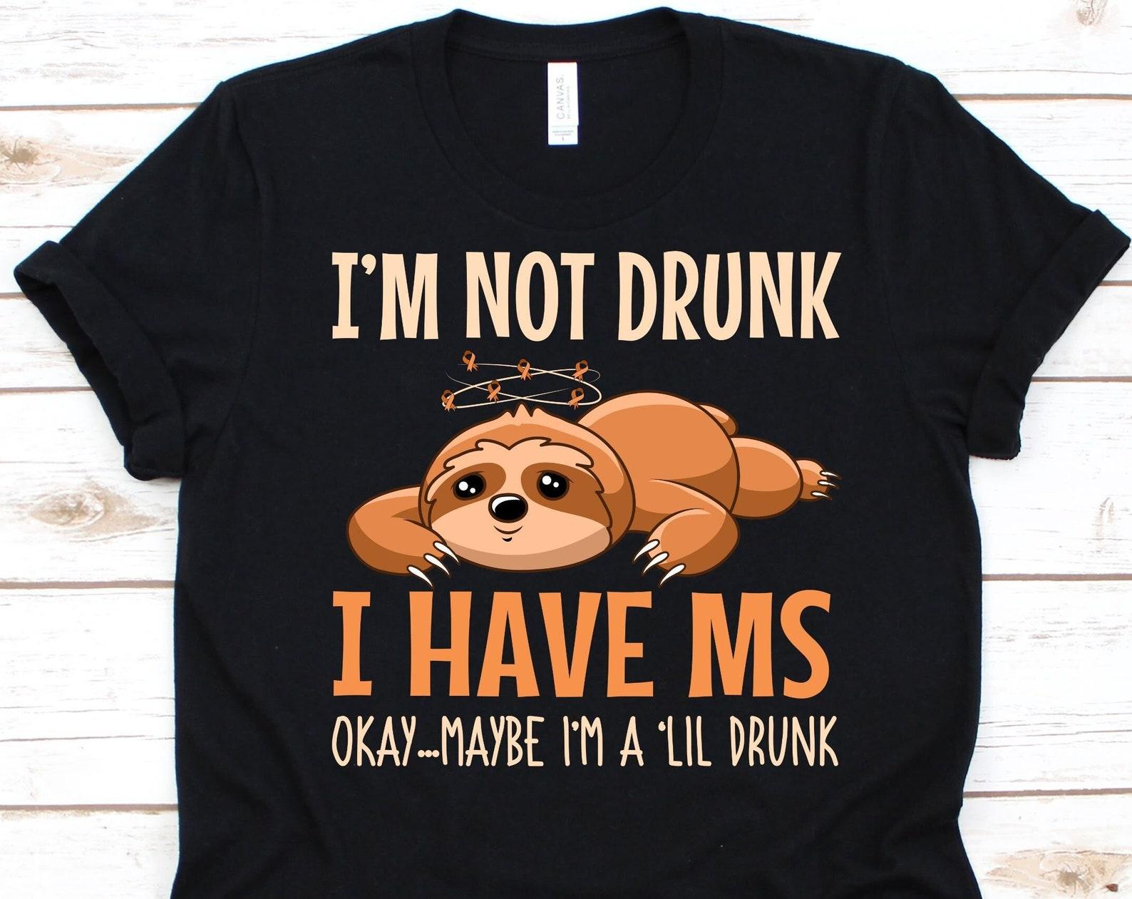 I m Not Drunk I Have MS Shirt, Multiple Sclerosis Awareness, MS Disease Shirt, Orange Ribbon, Sloth Design, Encephalomyelitis Disseminata S