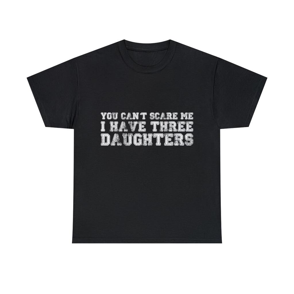 You Can't Scare Me I Have Three Daughters Graphic Tee Shirt, S-5XL