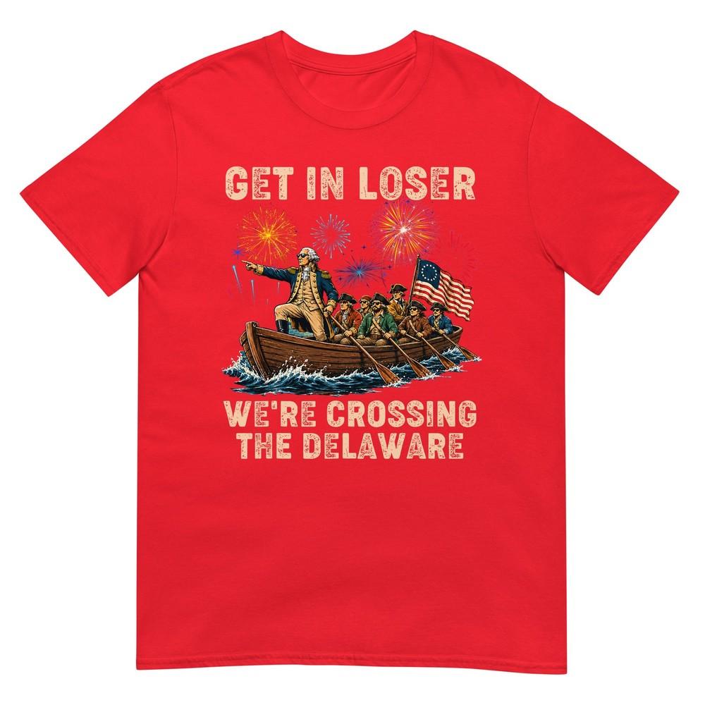 George Washington Get In Loser Were Crossing The Delaware Tshirt S