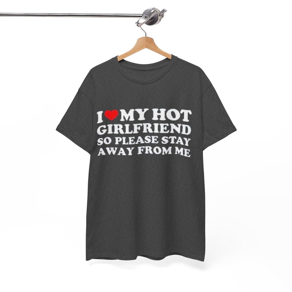 I Love My Hot Girlfriend So Please Stay Away From Me - T-Shirt
