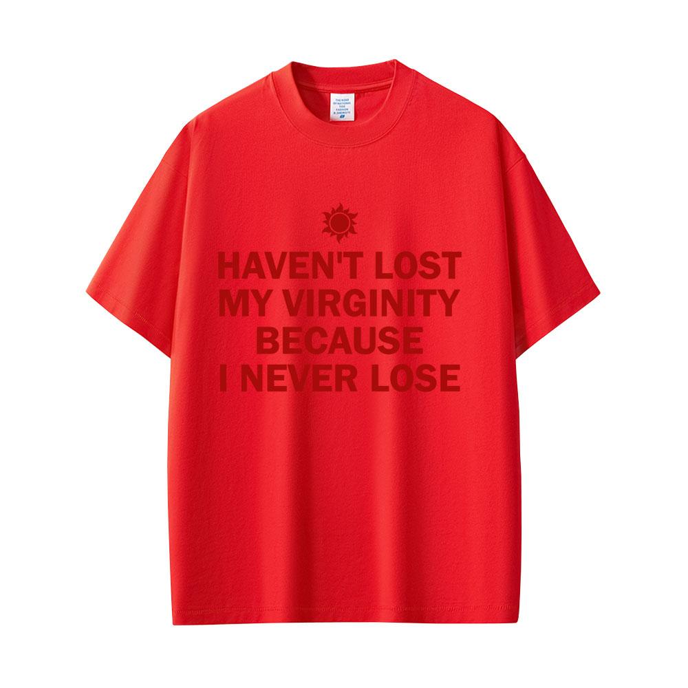 I HAVENT LOST MY VIRGINITY BECAUSE I NEVER LOSE Funny English Letters Print Tshirt Unisex Women Humor Casual Oversized T Shirts 4XL