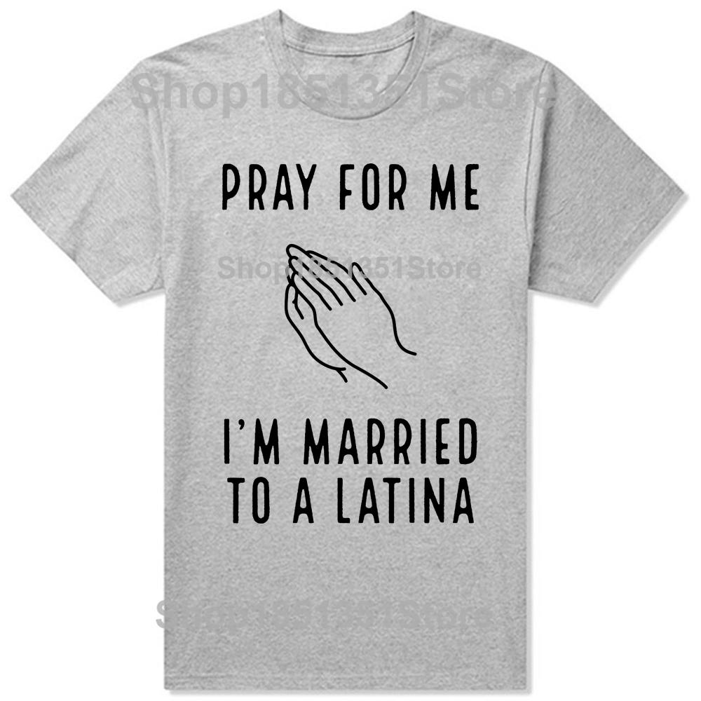 Funny Pray for Me Im Married To A Latina Classic T Shirts Summer Graphic Cotton Streetwear Short Sleeve Latinas Gifts Tshirt